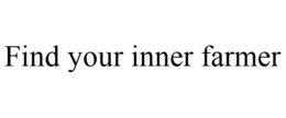 FIND YOUR INNER FARMER trademark