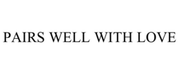 PAIRS WELL WITH LOVE trademark