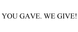 YOU GAVE. WE GIVE! trademark