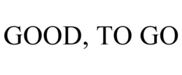 GOOD, TO GO trademark