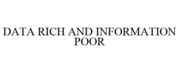DATA RICH AND INFORMATION POOR trademark