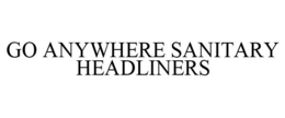 GO ANYWHERE SANITARY HEADLINERS trademark