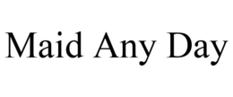 MAID ANY DAY trademark