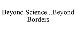 BEYOND SCIENCE...BEYOND BORDERS trademark
