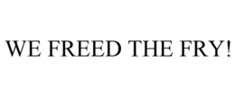WE FREED THE FRY! trademark