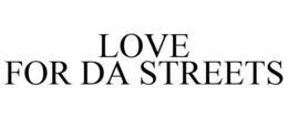LOVE FOR DA STREETS trademark