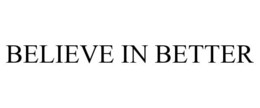 BELIEVE IN BETTER trademark