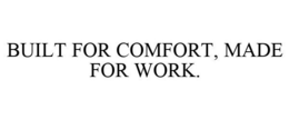 BUILT FOR COMFORT, MADE FOR WORK. trademark