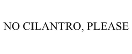 NO CILANTRO, PLEASE trademark