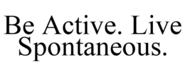 BE ACTIVE. LIVE SPONTANEOUS. trademark