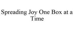 SPREADING JOY ONE BOX AT A TIME trademark