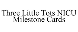 THREE LITTLE TOTS NICU MILESTONE CARDS trademark