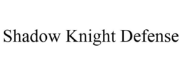 SHADOW KNIGHT DEFENSE trademark