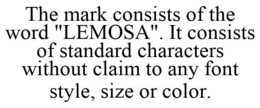 THE MARK CONSISTS OF THE WORD "LEMOSA". IT CONSISTS OF STANDARD CHARACTERS WITHOUT CLAIM TO ANY FONT STYLE, SIZE OR COLOR. trademark