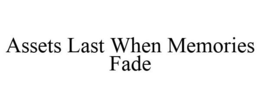 ASSETS LAST WHEN MEMORIES FADE trademark