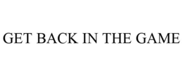 GET BACK IN THE GAME trademark