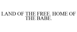 LAND OF THE FREE. HOME OF THE BABE. trademark