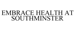 EMBRACE HEALTH AT SOUTHMINSTER trademark