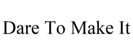 DARE TO MAKE IT trademark