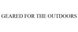 GEARED FOR THE OUTDOORS trademark