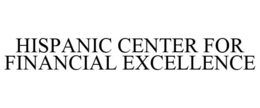 HISPANIC CENTER FOR FINANCIAL EXCELLENCE trademark