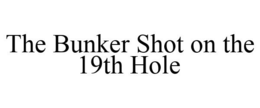 THE BUNKER SHOT ON THE 19TH HOLE trademark