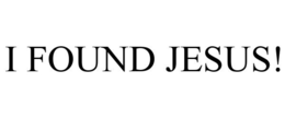 I FOUND JESUS! trademark