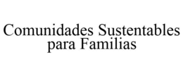 COMUNIDADES SUSTENTABLES PARA FAMILIAS trademark