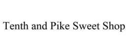 TENTH AND PIKE SWEET SHOP trademark
