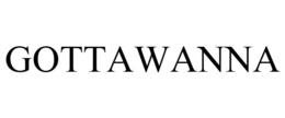 GOTTAWANNA trademark