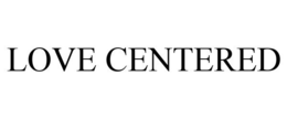 LOVE CENTERED trademark