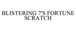 BLISTERING 7'S FORTUNE SCRATCH trademark