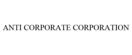 ANTI CORPORATE CORPORATION trademark