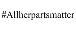 #ALLHERPARTSMATTER trademark
