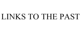 LINKS TO THE PAST trademark