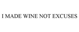 I MADE WINE NOT EXCUSES trademark