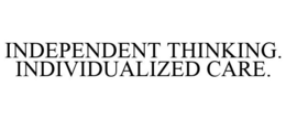 INDEPENDENT THINKING. INDIVIDUALIZED CARE. trademark