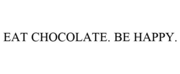 EAT CHOCOLATE. BE HAPPY. trademark