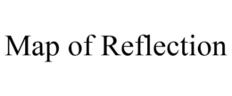 MAP OF REFLECTION trademark