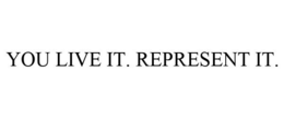 YOU LIVE IT. REPRESENT IT. trademark