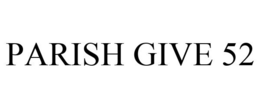 PARISH GIVE 52 trademark