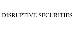 DISRUPTIVE SECURITIES trademark