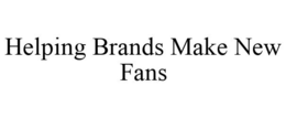 HELPING BRANDS MAKE NEW FANS trademark