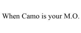 WHEN CAMO IS YOUR M.O. trademark