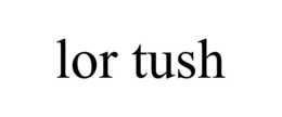 LOR TUSH trademark