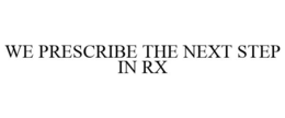 WE PRESCRIBE THE NEXT STEP IN RX trademark