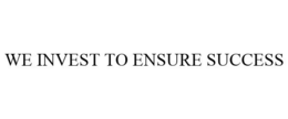 WE INVEST TO ENSURE SUCCESS trademark