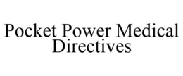 POCKET POWER MEDICAL DIRECTIVES trademark