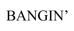 BANGIN' trademark
