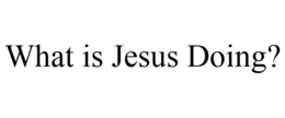 WHAT IS JESUS DOING? trademark